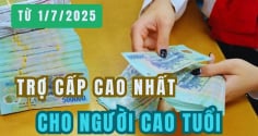 Kể từ 1/7/2025: Mức trợ cấp cao nhất cho người cao tuổi là bao nhiêu?