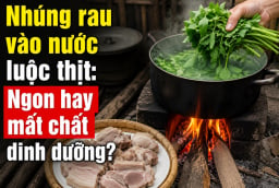 Nhúng rau vào nước luộc thịt: Ngon hay mất chất dinh dưỡng?