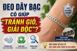 Đeo dây bạc có giúp 'tránh gió, giải độc'?
