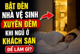 Bật đèn nhà vệ sinh xuyên đêm khi ngủ ở khách sạn để làm gì?