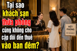 Tại sao khách sạn thừa phòng cũng không cho cặp đôi đến thuê vào ban đêm?