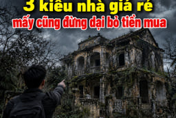 3 kiểu nhà giá rẻ mấy cũng đừng dại bỏ tiền mua
