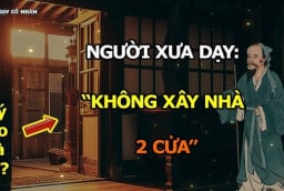Các cụ dặn: Xây nhà hai cửa, người thì lao đao, của cải khánh kiệt, vì sao?