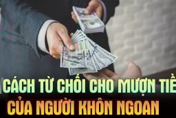 Ai hỏi vay tiền cứ nói 1 câu này: Vừa từ chối khéo lại không mất lòng