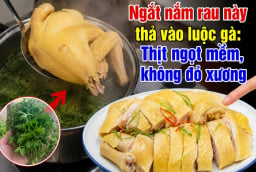Ngắt nắm rau này thả vào luộc gà: Thịt ngọt mềm, không đỏ xương