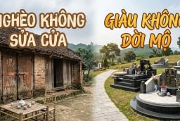 Tại sao các cụ dặn: Nghèo không sửa cửa, giàu không dời mộ?