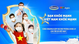 Vinamilk khởi động chiến dịch “Bạn khỏe mạnh, Việt Nam khỏe mạnh”, góp Vaccine phòng Covid-19 cho trẻ em 12-18 tuổi