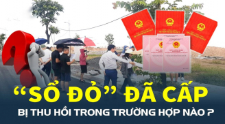 Đối tượng nào sẽ bị thu hồi sổ đỏ? Mua bán nhà đất phải biết kẻo mất tiền oan