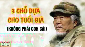 Về già vợ/chồng mất trước, hãy chủ động dựa vào người này