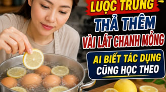 Luộc trứng thả thêm vài lát chanh mỏng, ai biết tác dụng cũng học theo