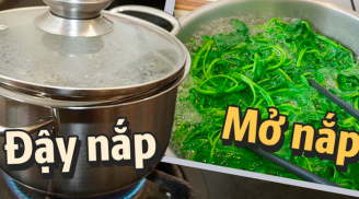 Luộc rau nên đậy hay mở nắp nồi?