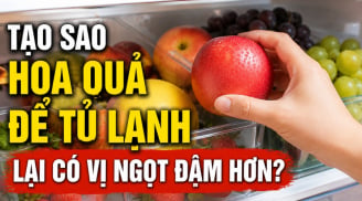 Tạo sao hoa quả để tủ lạnh lại có vị ngọt đậm hơn?