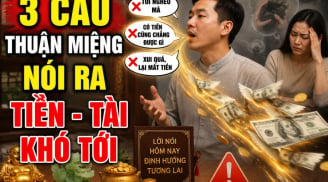 3 câu thuận miệng nói ra Tiền - Tài khó tới