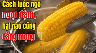 Cách luộc ngô ngọt đậm, hạt nào cũng căng mọng