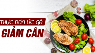 Thực đơn ăn kiêng với ức gà, chỉ trong 1 tuần đã giảm được 3kg mỡ thừa