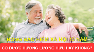 Đóng BHXH được 15 năm có được hưởng lương hưu không? Mức hưởng lương hưu như thế nào?