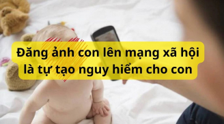 Cha mẹ ngừng ngay việc đăng ảnh con lên mạng xã hội vì 4 lý do cực nguy hiểm này