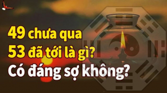 Các cụ thường nói: '49 chưa qua 53 đã tới' có nghĩa là gì?