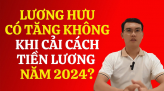Lương hưu sẽ tăng hay giảm nếu thực hiện cải cách tiền lương năm 2024?
