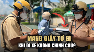 Từ nay trở đi: Đi 'xe không chính chủ' cần mang giấy tờ gì để không bị CSGT phạt nặng?