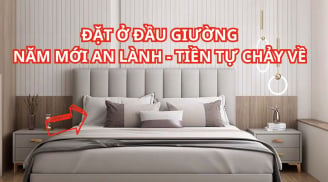 Đầu năm, âm thầm đặt thứ này ở đầu giường, đuổi mọi vận xui, giàu lại thêm giàu, cuối năm bộn tiền