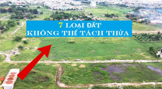 Có 7 loại đất không thể tách thửa, ai cũng cần biết tránh rủi ro