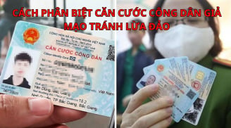 Cách phân biệt Căn cước công dân giả mạo tránh lừa đảo: Chú ý 3 chi tiết quan trọng này