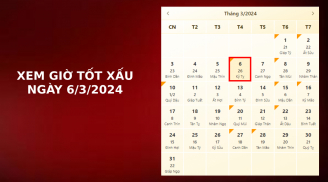 Xem giờ tốt xấu ngày 6/3/2024 chuẩn nhất, xem lịch âm ngày 6/3/2024