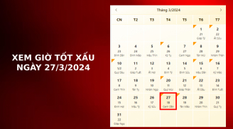 Xem giờ tốt xấu ngày 27/3/2024 chuẩn nhất, xem lịch âm ngày 27/3/2024