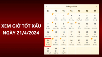 Xem giờ tốt xấu ngày 21/4/2024 chuẩn nhất, xem lịch âm ngày 21/4/2024