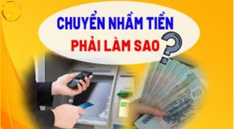 Chuyển nhầm tiền cho người khác: Làm ngay 3 bước này lấy lại dễ dàng, chẳng tốn nhiều thời gian chờ đợi