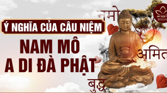 'Nam Mô A Di Đà Phật' có nghĩa là gì? Rất nhiều người không biết điều này