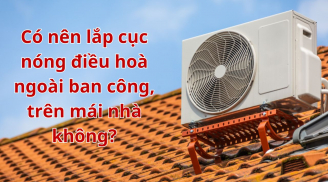 Có nên lắp cục nóng điều hoà ngoài ban công, trên mái nhà không? Vị trí nào lắp cục nóng tốt nhất?