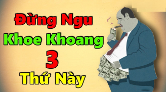 Khoe thứ này với bạn bè chẳng khác đem tài lộc đổ xuống sông, mất bạn mất tiền