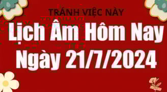 Xem lịch âm hôm nay chủ nhật 21/7, nhớ kỵ làm việc này, cẩn thận kẻo xui xẻo