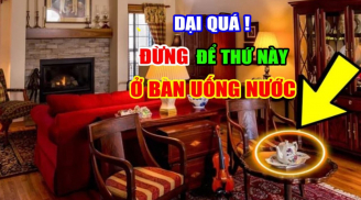 Bàn uống nước chớ tiện tay đặt 3 thứ: Con cháu kiệt quệ, buôn mãi chẳng giàu