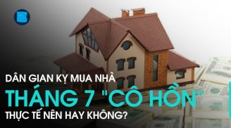 Có nên mua nhà, xây nhà trong tháng 7 Cô Hồn?