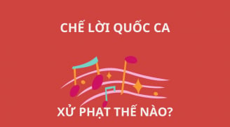 Hát chế lời quốc ca có bị vi phạm pháp luật không, xử phạt thế nào?