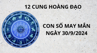 Tử vi 12 cung hoàng đạo ngày 30/9, chọn số may mắn số đẹp rước tài hút lộc cho các cung hoàng đạo