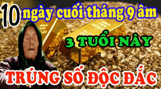10 ngày cuối tháng 9 âm: 3 tuổi Làm Ăn Đắc Lộc, tiền bạc tăng vù vù