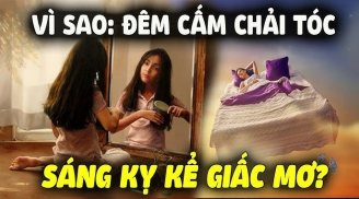 Vì sao các cụ phải dặn: 'Tối không chải đầu, sáng không kể giấc mơ'?