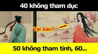 Tổ tiên dặn không sai: '40 không tham dục, 50 không tham tình...', đến 60 nhớ đừng tham điều này