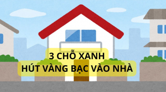 Tổ tiên dặn đừng làm trái: Nhà có 3 chỗ xanh gia đình giàu có hưng thịnh, cuối năm dọn nhà nhớ kiểm tra
