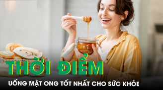 Uống mật ong vào đúng lúc này, cơ thể nhận công dụng to lớn