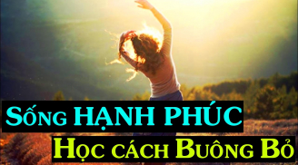 Người khôn ngoan luôn biết buông 4 điều này đúng thời điểm trong cuộc đời