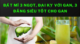 3 “ngọt” “đại kỵ” với gan, 3 “đắng” siêu tốt cho gan, là những thực phẩm nào?