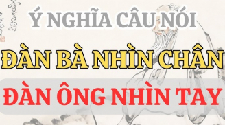 Người xưa có câu: 'Đàn ông nhìn tay, đàn bà nhìn chân'- Hai chỗ đó có gì mà nhìn?