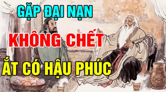 Người xưa nói: “Đại nạn không chết tất có hậu phúc”, vì sao?