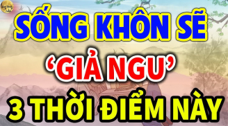 Người thông minh luôn biết 'giả ngu' 3 thời điểm quan trọng, vừa tránh tai ương vừa tăng phúc lộc