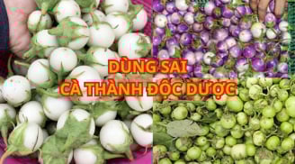3 thói quen ăn cà khiến '1 quả cà tốn 3 thang thuốc'. Mách mẹo tránh biến món cà pháo ngon thành độc dược
